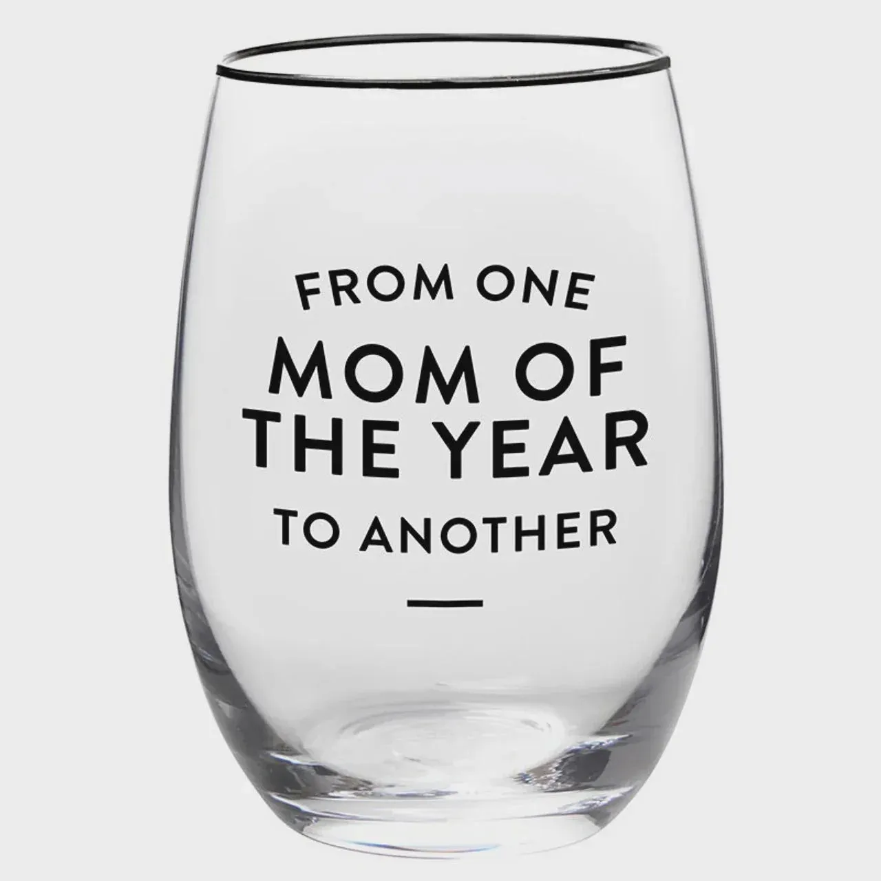 ’FROM ONE MOM OF THE YEAR TO ANOTHER’ 17OZ STEMLESS WINE GLASS