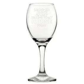 Leave Me Alone I'm Only Talking To My Horse Today - Engraved Novelty Wine Glass